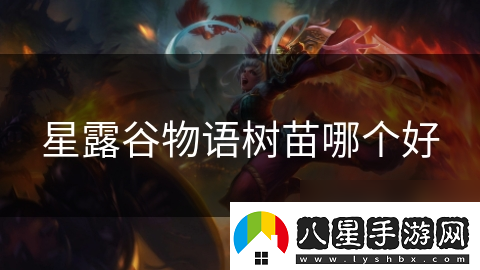 星露谷物語樹苗哪個(gè)好