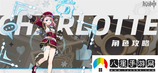 原神4.2夏洛蒂怎么養(yǎng)